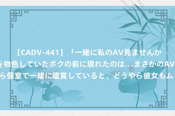 【CADV-441】「一緒に私のAV見ませんか？」個室ビデオ店でAVを物色していたボクの前に現れたのは…まさかのAV女優！？ドキドキしながら個室で一緒に鑑賞していると、どうやら彼女もムラムラしてきちゃったみたいで服を脱いでエロい声を出し始めた？！ 腹黑超声中的“双边征”蓝本它长这么！