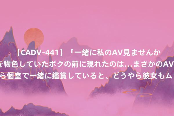 【CADV-441】「一緒に私のAV見ませんか？」個室ビデオ店でAVを物色していたボクの前に現れたのは…まさかのAV女優！？ドキドキしながら個室で一緒に鑑賞していると、どうやら彼女もムラムラしてきちゃったみたいで服を脱いでエロい声を出し始めた？！ 7月26日基金净值：广发高端制造股票A最新净值1.2787，跌1.24%